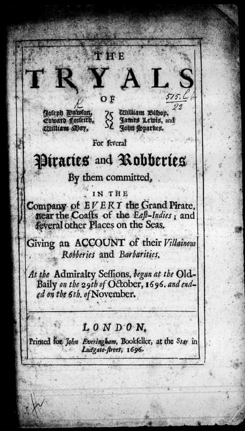 Title page of the 1696 trial print, set within double rules. Large letterpress type reads: The Tryals of Joseph Dawson, Edward Forseith, William May, William Bishop, James Lewis, and John Sparkes, for several Piracies and Robberies by them committed, in the Company of Every the Grand Pirate, near the Coasts of the East-Indies, and several other Places on the Seas. Giving an Account of their Villainous Robberies and Barbarities. At the Admiralty Sessions, begun at the Old-Baily on the 29th of October, 1696, and ended on the 6th of November. The imprint at the foot reads: London, Printed for John Everingham, Bookseller, at the Star in Ludgate-street, 1696. A shelfmark is added in ink at the head of the page.