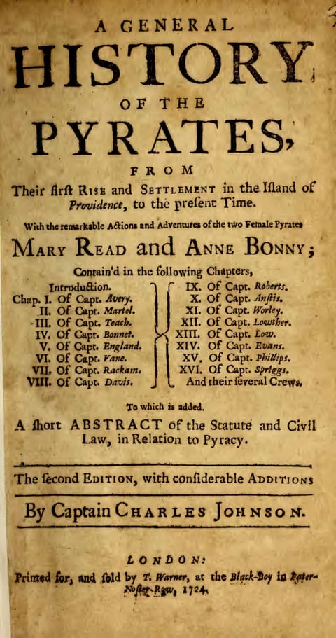 Letterpress title page reading: A General History of the Pyrates, from their first Rise and Settlement in the Island of Providence, to the present Time. With the remarkable Actions and Adventures of the two Female Pyrates Mary Read and Anne Bonny. Below sits a two-column list of sixteen chapters, from Captain Avery to Captain Spriggs, and a note of a short abstract of the statute and civil law in relation to piracy. A line between rules reads: The second Edition, with considerable Additions, By Captain Charles Johnson. The imprint reads: London, printed for, and sold by T. Warner, at the Black-Boy in Pater-Noster-Row, 1724.