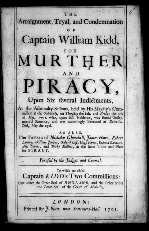 Title page of the 1701 pamphlet. Letterpress type reads: The Arraignment, Tryal, and Condemnation of Captain William Kidd, for Murther and Piracy, Upon Six several Indictments, at the Admiralty-Sessions held at the Old-Baily on the 8th and 9th of May 1701, who upon full Evidence was found Guilty, receiv'd Sentence, and was accordingly Executed at Execution-Dock, May the 23d. Smaller type below names nine other men tried at the same time and place for piracy, then, beneath a rule: To which are added, Captain Kidd's Two Commissions. The imprint at the foot reads: London, Printed for J. Nutt, near Stationers-Hall, 1701.